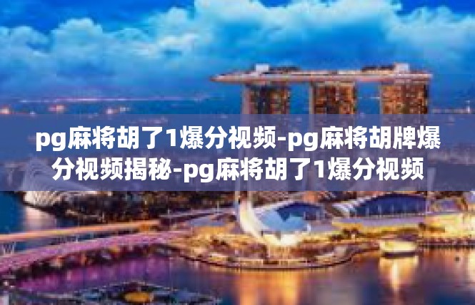 pg麻将胡了1爆分视频-pg麻将胡牌爆分视频揭秘-pg麻将胡了1爆分视频