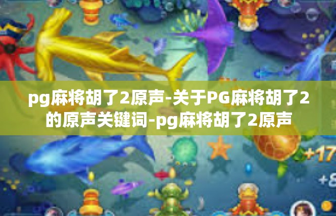 pg麻将胡了2原声-关于PG麻将胡了2的原声关键词-pg麻将胡了2原声