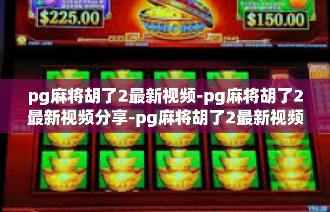 pg麻将胡了2最新视频-pg麻将胡了2最新视频分享-pg麻将胡了2最新视频