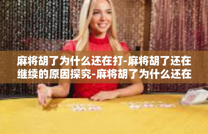 麻将胡了为什么还在打-麻将胡了还在继续的原因探究-麻将胡了为什么还在打