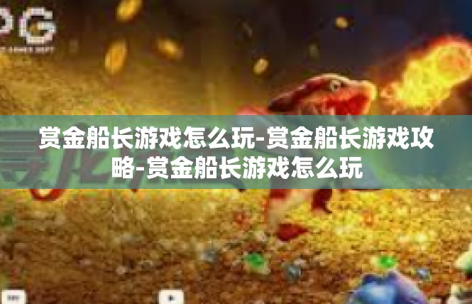 赏金船长游戏怎么玩-赏金船长游戏攻略-赏金船长游戏怎么玩