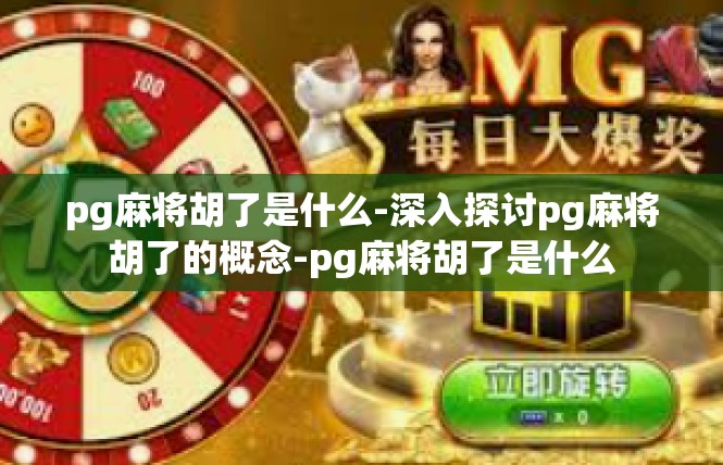 pg麻将胡了是什么-深入探讨pg麻将胡了的概念-pg麻将胡了是什么