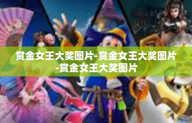 赏金女王大奖图片-赏金女王大奖图片-赏金女王大奖图片