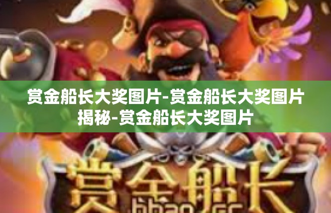 赏金船长大奖图片-赏金船长大奖图片揭秘-赏金船长大奖图片