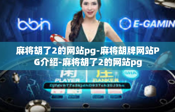 麻将胡了2的网站pg-麻将胡牌网站PG介绍-麻将胡了2的网站pg