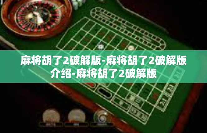 麻将胡了2破解版-麻将胡了2破解版介绍-麻将胡了2破解版