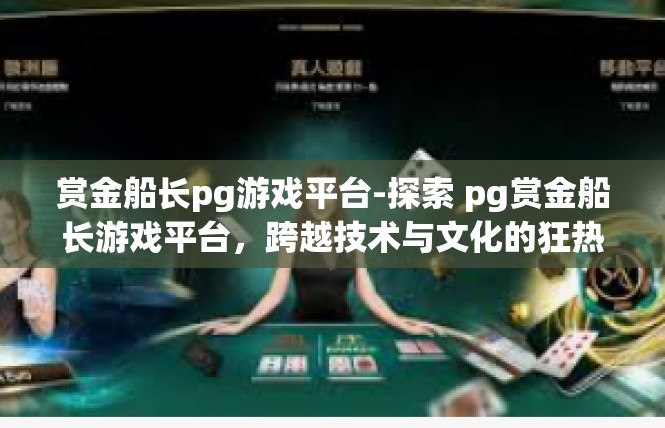 赏金船长pg游戏平台-探索 pg赏金船长游戏平台，跨越技术与文化的狂热探险-赏金船长pg游戏平台