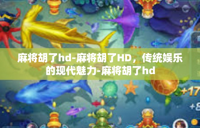 麻将胡了hd-麻将胡了HD，传统娱乐的现代魅力-麻将胡了hd