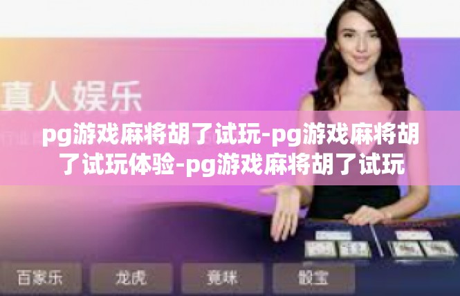 pg游戏麻将胡了试玩-pg游戏麻将胡了试玩体验-pg游戏麻将胡了试玩