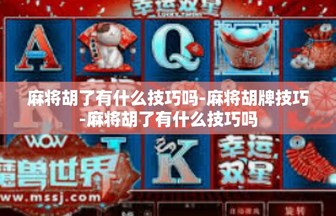 麻将胡了有什么技巧吗-麻将胡牌技巧-麻将胡了有什么技巧吗