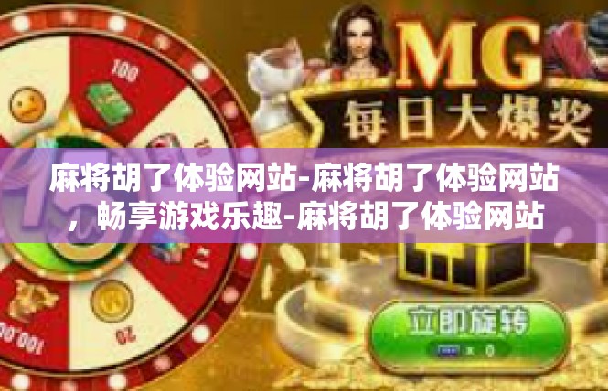 麻将胡了体验网站-麻将胡了体验网站，畅享游戏乐趣-麻将胡了体验网站