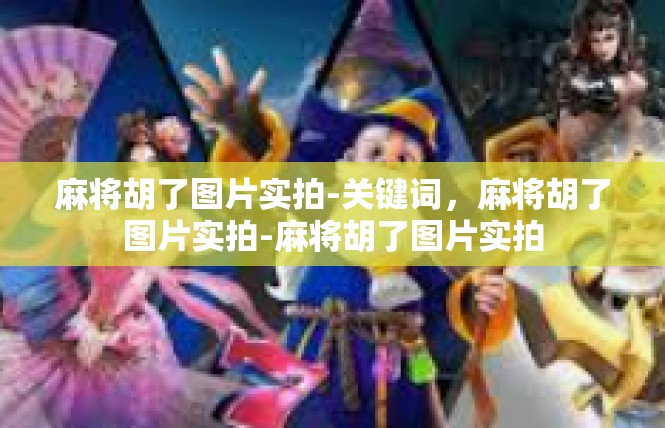 麻将胡了图片实拍-关键词，麻将胡了图片实拍-麻将胡了图片实拍