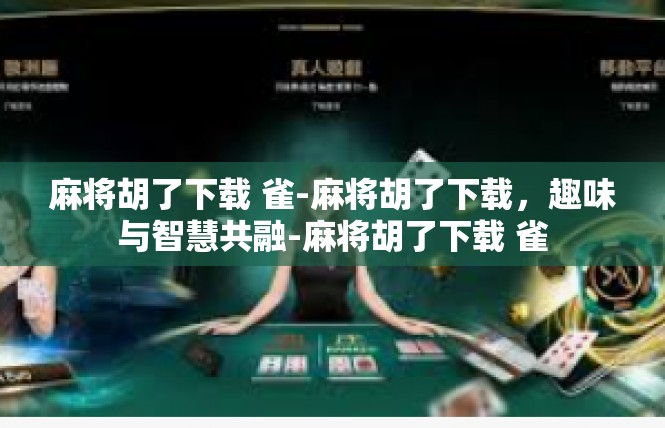 麻将胡了下载 雀-麻将胡了下载，趣味与智慧共融-麻将胡了下载 雀
