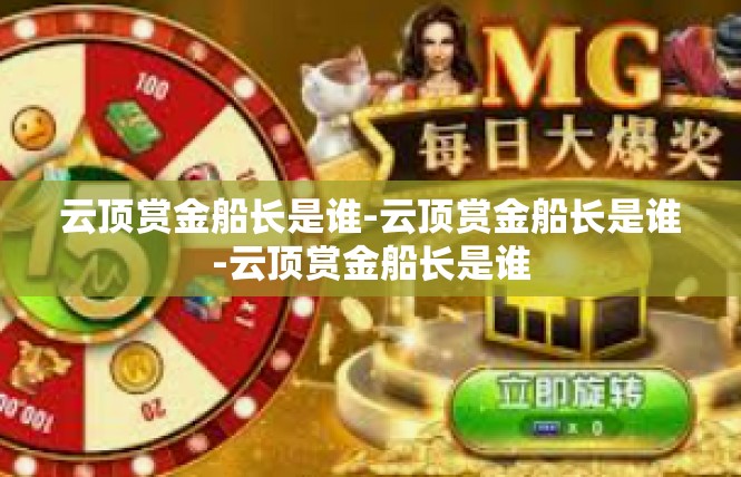 云顶赏金船长是谁-云顶赏金船长是谁-云顶赏金船长是谁