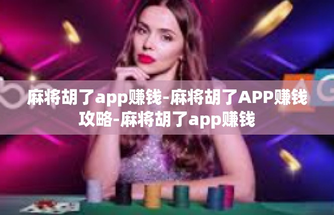 麻将胡了app赚钱-麻将胡了APP赚钱攻略-麻将胡了app赚钱