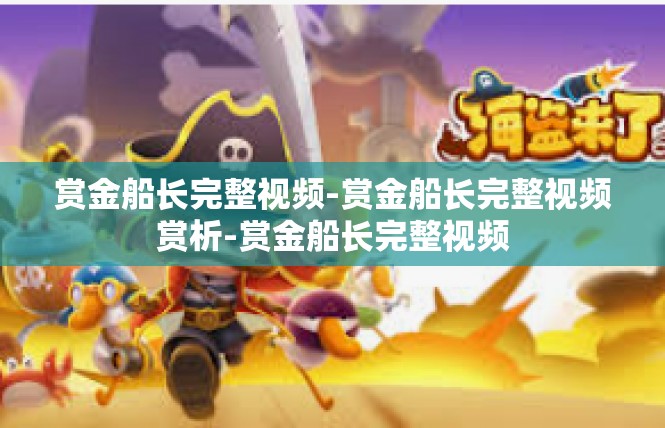 赏金船长完整视频-赏金船长完整视频赏析-赏金船长完整视频