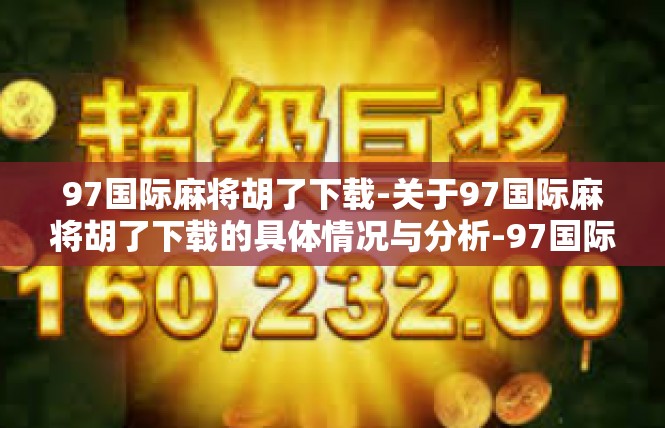 97国际麻将胡了下载-关于97国际麻将胡了下载的具体情况与分析-97国际麻将胡了下载