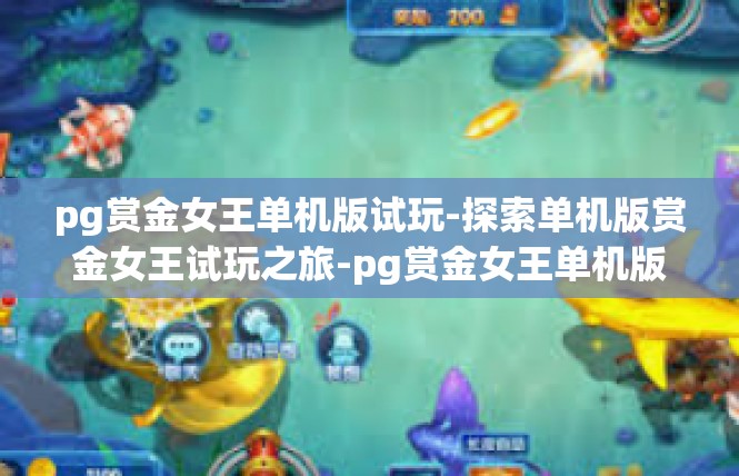 pg赏金女王单机版试玩-探索单机版赏金女王试玩之旅-pg赏金女王单机版试玩