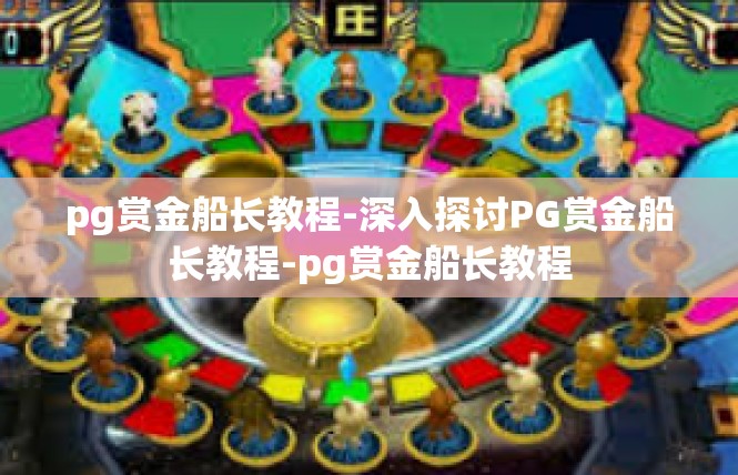 pg赏金船长教程-深入探讨PG赏金船长教程-pg赏金船长教程