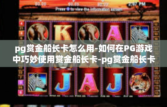 pg赏金船长卡怎么用-如何在PG游戏中巧妙使用赏金船长卡-pg赏金船长卡怎么用
