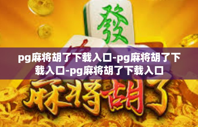 pg麻将胡了下载入口-pg麻将胡了下载入口-pg麻将胡了下载入口