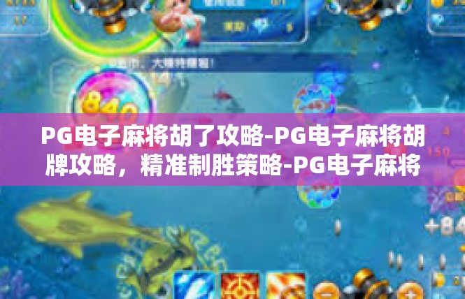 PG电子麻将胡了攻略-PG电子麻将胡牌攻略，精准制胜策略-PG电子麻将胡了攻略
