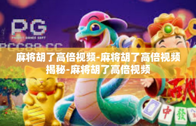 麻将胡了高倍视频-麻将胡了高倍视频揭秘-麻将胡了高倍视频
