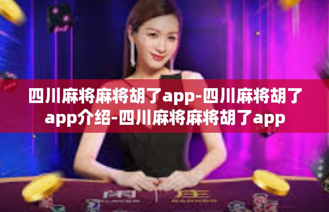 四川麻将麻将胡了app-四川麻将胡了app介绍-四川麻将麻将胡了app