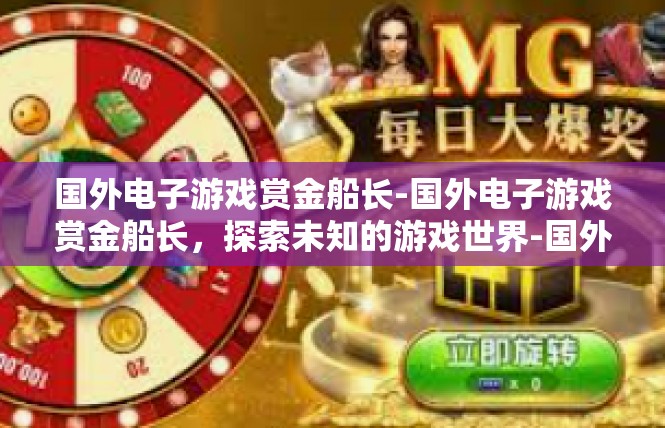 国外电子游戏赏金船长-国外电子游戏赏金船长，探索未知的游戏世界-国外电子游戏赏金船长