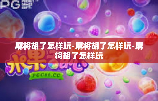 麻将胡了怎样玩-麻将胡了怎样玩-麻将胡了怎样玩