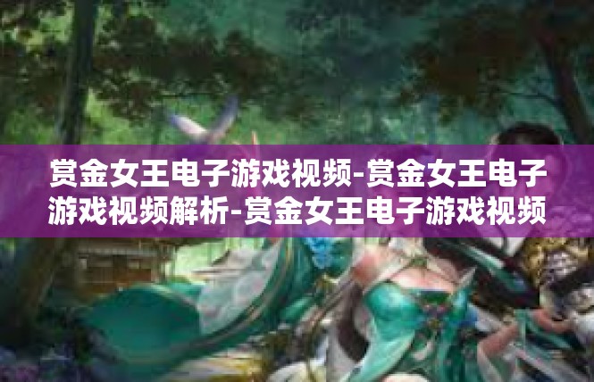 赏金女王电子游戏视频-赏金女王电子游戏视频解析-赏金女王电子游戏视频