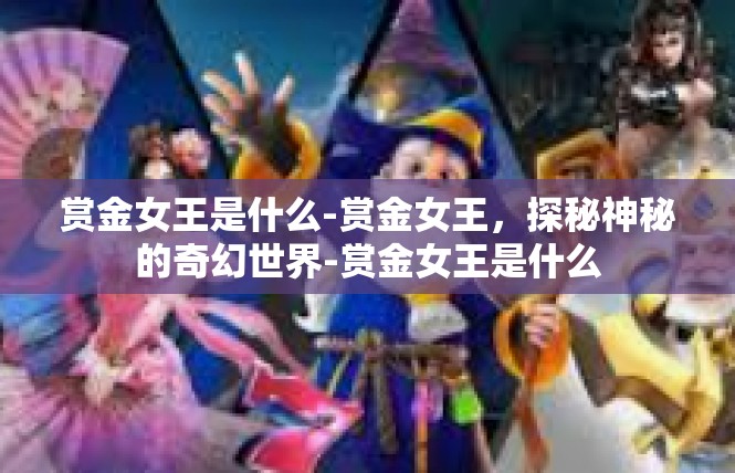 赏金女王是什么-赏金女王，探秘神秘的奇幻世界-赏金女王是什么