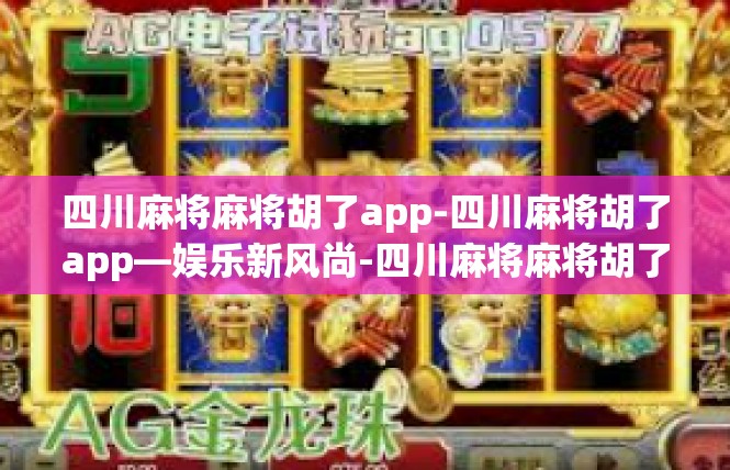 四川麻将麻将胡了app-四川麻将胡了app—娱乐新风尚-四川麻将麻将胡了app