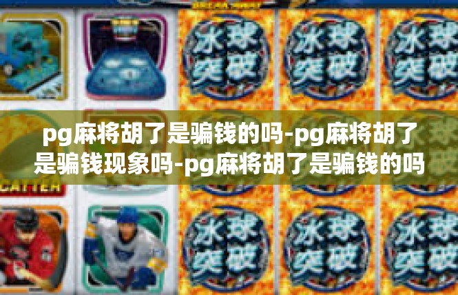 pg麻将胡了是骗钱的吗-pg麻将胡了是骗钱现象吗-pg麻将胡了是骗钱的吗