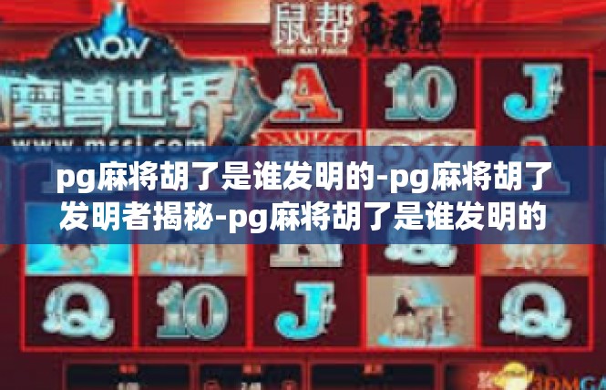 pg麻将胡了是谁发明的-pg麻将胡了发明者揭秘-pg麻将胡了是谁发明的