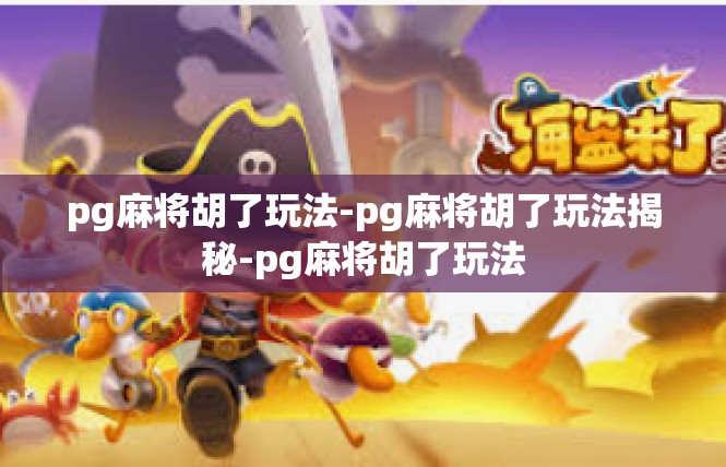 pg麻将胡了玩法-pg麻将胡了玩法揭秘-pg麻将胡了玩法