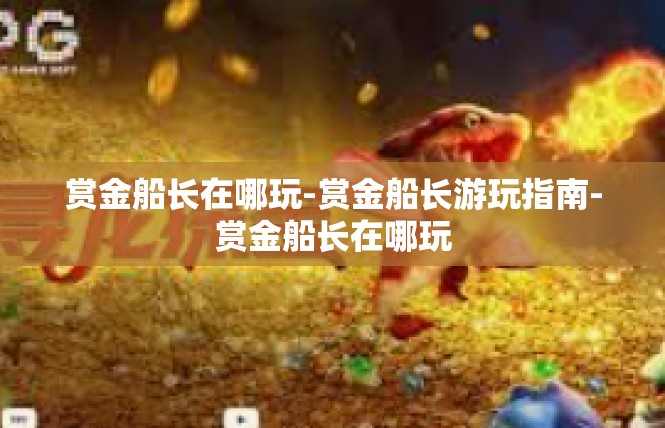 赏金船长在哪玩-赏金船长游玩指南-赏金船长在哪玩
