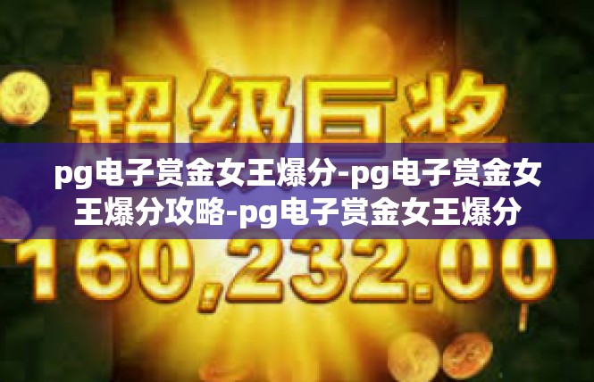 pg电子赏金女王爆分-pg电子赏金女王爆分攻略-pg电子赏金女王爆分
