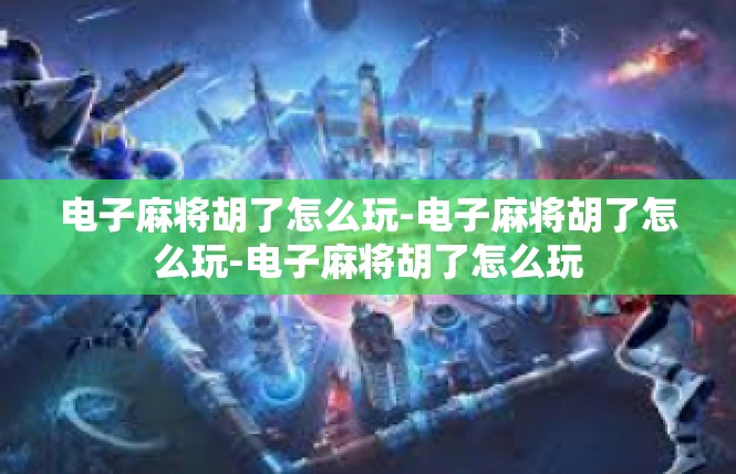 电子麻将胡了怎么玩-电子麻将胡了怎么玩-电子麻将胡了怎么玩