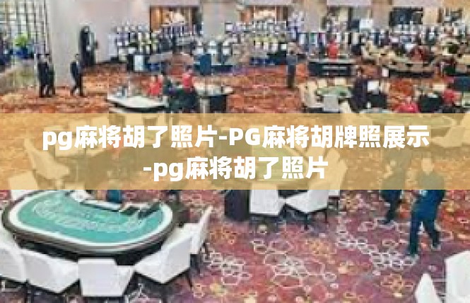 pg麻将胡了照片-PG麻将胡牌照展示-pg麻将胡了照片