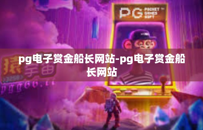 pg电子赏金船长网站-pg电子赏金船长网站