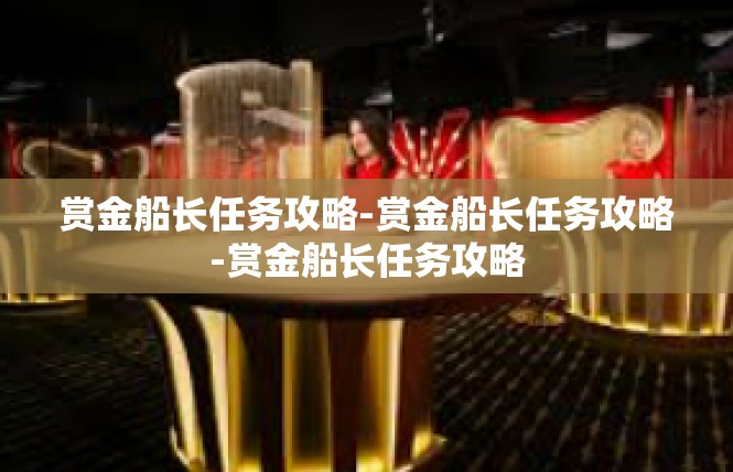 赏金船长任务攻略-赏金船长任务攻略-赏金船长任务攻略