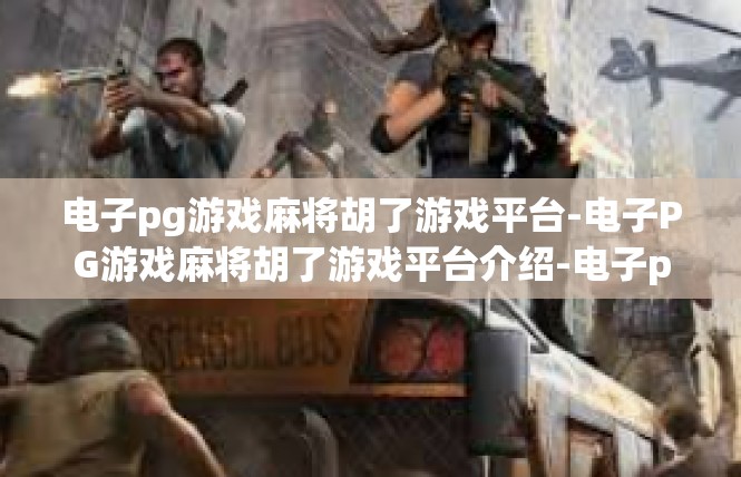 电子pg游戏麻将胡了游戏平台-电子PG游戏麻将胡了游戏平台介绍-电子pg游戏麻将胡了游戏平台