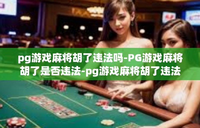 pg游戏麻将胡了违法吗-PG游戏麻将胡了是否违法-pg游戏麻将胡了违法吗