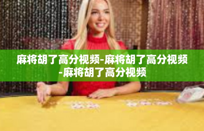 麻将胡了高分视频-麻将胡了高分视频-麻将胡了高分视频