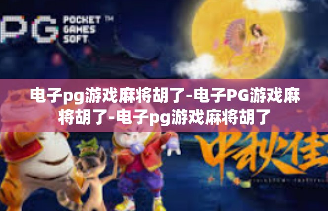 电子pg游戏麻将胡了-电子PG游戏麻将胡了-电子pg游戏麻将胡了