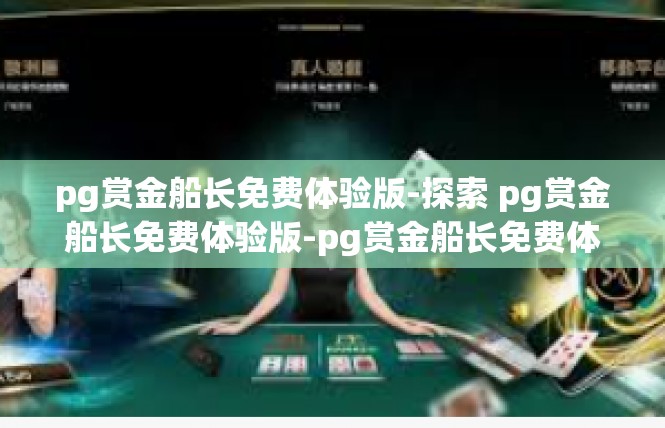 pg赏金船长免费体验版-探索 pg赏金船长免费体验版-pg赏金船长免费体验版