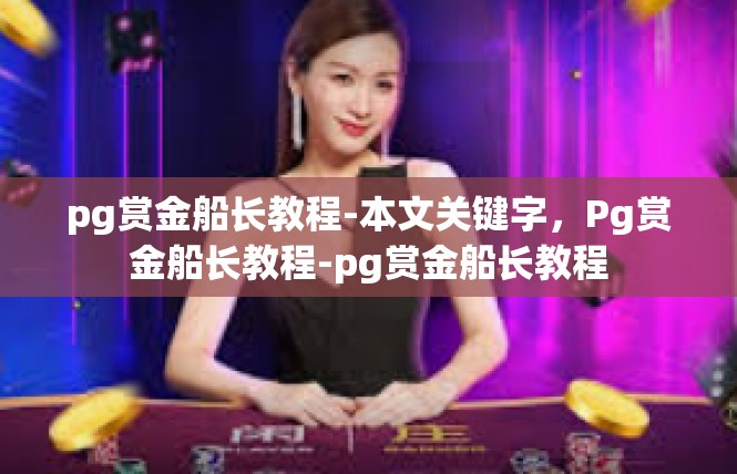 pg赏金船长教程-本文关键字，Pg赏金船长教程-pg赏金船长教程