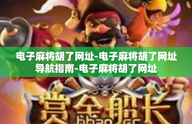 电子麻将胡了网址-电子麻将胡了网址导航指南-电子麻将胡了网址