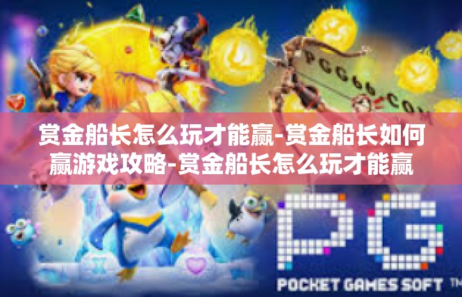 赏金船长怎么玩才能赢-赏金船长如何赢游戏攻略-赏金船长怎么玩才能赢
